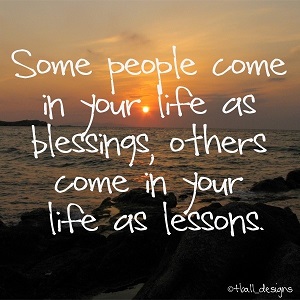 Lidé do našich životů vstupují ze dvou důvodů - buď jsou požehnáním, nebo lekce, z které se musíme ponaučit. Zdroj: http://fb-link.blogspot.cz/2013/03/some-people-come-in-your-life-as.html#.VQBPKvmG_14